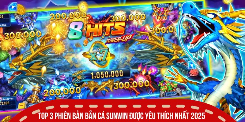 ban ca top 3 phien ban ban ca sunwin duoc yeu thich