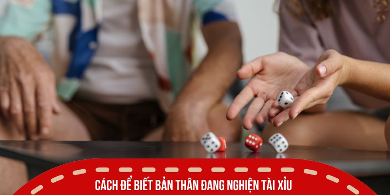 cach bo tai xiu cach de biet ban than dang nghien